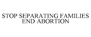 STOP SEPARATING FAMILIES END ABORTION