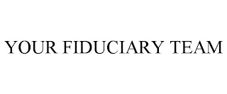 YOUR FIDUCIARY TEAM