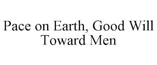 PACE ON EARTH, GOOD WILL TOWARD MEN