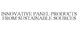 INNOVATIVE PANEL PRODUCTS FROM SUSTAINABLE SOURCES