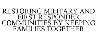 RESTORING MILITARY AND FIRST RESPONDER COMMUNITIES BY KEEPING FAMILIES TOGETHER