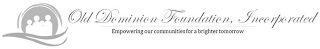 OLD DOMINION FOUNDATION, INCORPORATED EMPOWERING OUR COMMUNITIES FOR A BRIGHTER TOMORROW