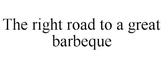 THE RIGHT ROAD TO A GREAT BARBEQUE