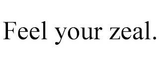 FEEL YOUR ZEAL.