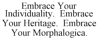 EMBRACE YOUR INDIVIDUALITY. EMBRACE YOUR HERITAGE. EMBRACE YOUR MORPHALOGICA.