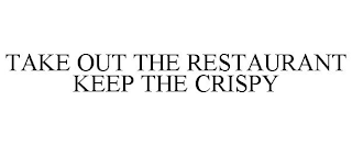 TAKE OUT THE RESTAURANT KEEP THE CRISPY