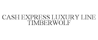 CASH EXPRESS LUXURY LINE TIMBERWOLF