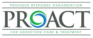 PROVIDER RESPONSE ORGANIZATION PROACT FOR ADDICTION CARE & TREATMENT