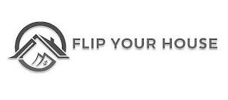 FLIP YOUR HOUSE $