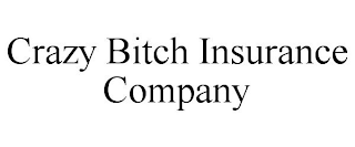 CRAZY BITCH INSURANCE COMPANY