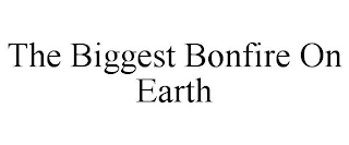 THE BIGGEST BONFIRE ON EARTH