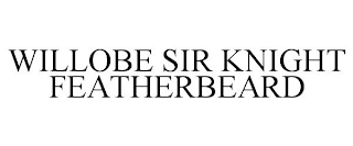 WILLOBE SIR KNIGHT FEATHERBEARD