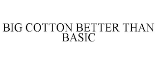 BIG COTTON BETTER THAN BASIC