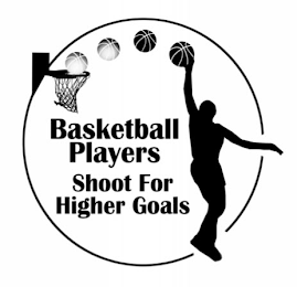 BASKETBALL PLAYERS SHOOT FOR HIGHER GOALS