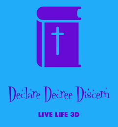 DECLARE DECREE DISCERN LIVE LIFE 3D