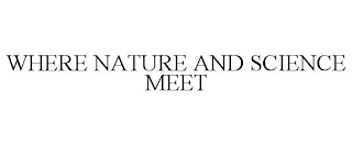 WHERE NATURE AND SCIENCE MEET