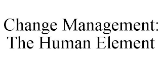 CHANGE MANAGEMENT: THE HUMAN ELEMENT