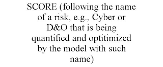 SCORE (FOLLOWING THE NAME OF A RISK, E.G., CYBER OR D&O THAT IS BEING QUANTIFIED AND OPTITIMIZED BY THE MODEL WITH SUCH NAME)