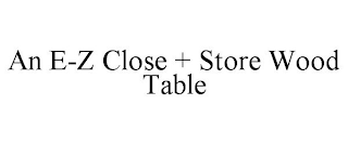 AN E-Z CLOSE + STORE WOOD TABLE