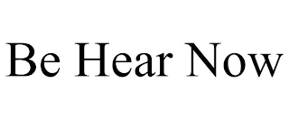 BE HEAR NOW
