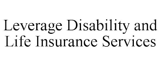 LEVERAGE DISABILITY AND LIFE INSURANCE SERVICES