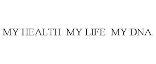 MY HEALTH. MY LIFE. MY DNA.