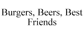 BURGERS, BEERS, BEST FRIENDS