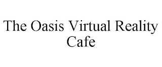 THE OASIS VIRTUAL REALITY CAFE