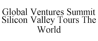 GLOBAL VENTURES SUMMIT SILICON VALLEY TOURS THE WORLD