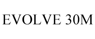 EVOLVE 30M