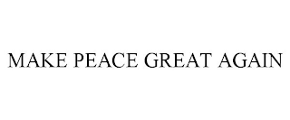 MAKE PEACE GREAT AGAIN