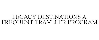 LEGACY DESTINATIONS A FREQUENT TRAVELERPROGRAM