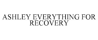 ASHLEY EVERYTHING FOR RECOVERY