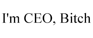 I'M CEO, BITCH