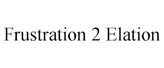 FRUSTRATION 2 ELATION