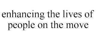 ENHANCING THE LIVES OF PEOPLE ON THE MOVE
