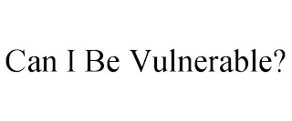 CAN I BE VULNERABLE?