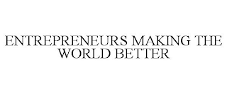 ENTREPRENEURS MAKING THE WORLD BETTER