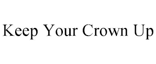 KEEP YOUR CROWN UP