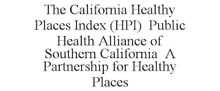 THE CALIFORNIA HEALTHY PLACES INDEX (HPI) PUBLIC HEALTH ALLIANCE OF SOUTHERN CALIFORNIA A PARTNERSHIP FOR HEALTHY PLACES