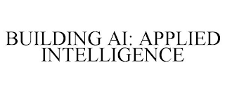 BUILDING AI: APPLIED INTELLIGENCE