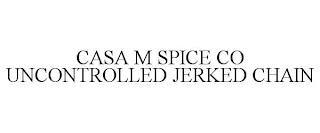 CASA M SPICE CO UNCONTROLLED JERKED CHAIN