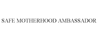 SAFE MOTHERHOOD AMBASSADOR