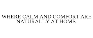 WHERE CALM AND COMFORT ARE NATURALLY ATHOME.