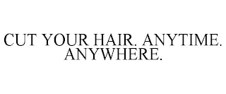 CUT YOUR HAIR. ANYTIME. ANYWHERE.