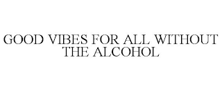 GOOD VIBES FOR ALL WITHOUT THE ALCOHOL