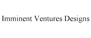 IMMINENT VENTURES DESIGNS