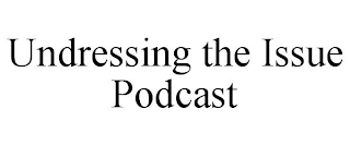 UNDRESSING THE ISSUE PODCAST