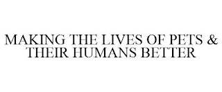 MAKING THE LIVES OF PETS & THEIR HUMANS BETTER