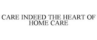 CARE INDEED THE HEART OF HOME CARE